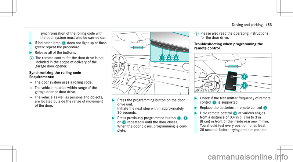 MERCEDES-BENZ CLA COUPE 2020  Owners Manual sync
hronization ofthero lling code with
th edoor system mus talso becar ried out. #
Ifindicat orlam p4 does notlight uporflash
gr ee n: repeat thepr ocedur e. #
Release allofthebutt ons.
% The remo t