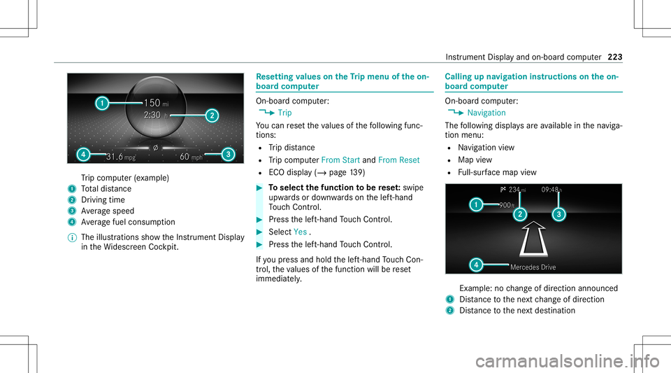 MERCEDES-BENZ CLA COUPE 2020 Owners Manual Tr
ip com puter(exa mp le)
1 Totaldis tance
2 Driving time
3 Averag espeed
4 Averag efuel consum ption
% The illustration ssho wtheIns trument Display
in theWi descr eenCockpit. Re
setting values onth MERCEDES-BENZ CLA COUPE 2020 Owners Manual Tr
ip com puter(exa mp le)
1 Totaldis tance
2 Driving time
3 Averag espeed
4 Averag efuel consum ption
% The illustration ssho wtheIns trument Display
in theWi descr eenCockpit. Re
setting values onth
