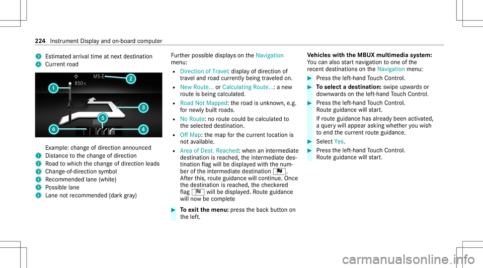 MERCEDES-BENZ CLA COUPE 2020 Owners Manual 3
Estima tedar riva ltim eat next des tination
4 Current road Ex
am ple: chang eof dir ect ion ann oun ced
1 Distance tothech ang eof dir ect ion
2 Road towhic hth ech ang eof dir ect ion leads
3 Chan MERCEDES-BENZ CLA COUPE 2020 Owners Manual 3
Estima tedar riva ltim eat next des tination
4 Current road Ex
am ple: chang eof dir ect ion ann oun ced
1 Distance tothech ang eof dir ect ion
2 Road towhic hth ech ang eof dir ect ion leads
3 Chan
