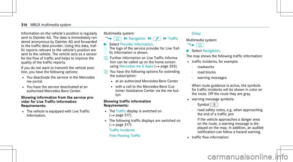 MERCEDES-BENZ CLA COUPE 2020  Owners Manual Inf
ormation ontheve hicle's position isregular ly
sent toDai mle rAG .The data isimmed iatelyre n‐
de redanon ymous byDai mle rAG and forw arded
to thetra ffic dat apr ov ider .Usin gth is dat 