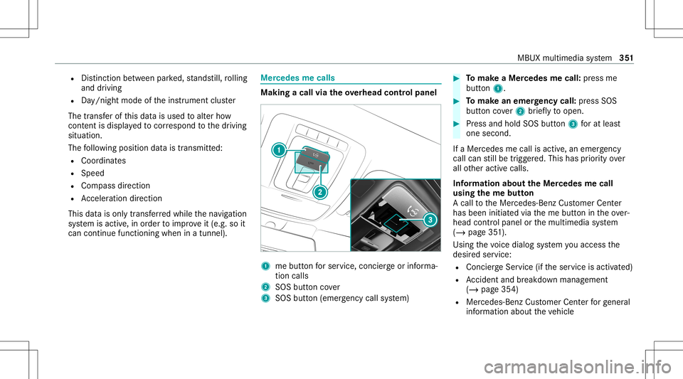 MERCEDES-BENZ CLA COUPE 2020 Owners Manual R
Distincti onbetwee npa rked, stands till,ro lling
and drivin g
R Day/n ight mode oftheins trument cluster
The transf erofthis dat ais used toalter how
con tent isdispl ayed tocor respond tothedr ivi MERCEDES-BENZ CLA COUPE 2020 Owners Manual R
Distincti onbetwee npa rked, stands till,ro lling
and drivin g
R Day/n ight mode oftheins trument cluster
The transf erofthis dat ais used toalter how
con tent isdispl ayed tocor respond tothedr ivi