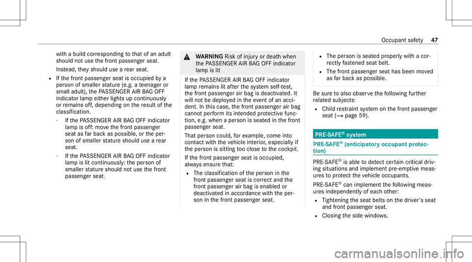 MERCEDES-BENZ CLA COUPE 2020 Service Manual wit
habuild corresponding tothat ofan adult
shoul dno tuse thefront passeng erseat.
Ins tead, they should useare ar seat .
R Ifth efront passeng erseat isoccupied bya
per son ofsmaller statur e(e. g.a