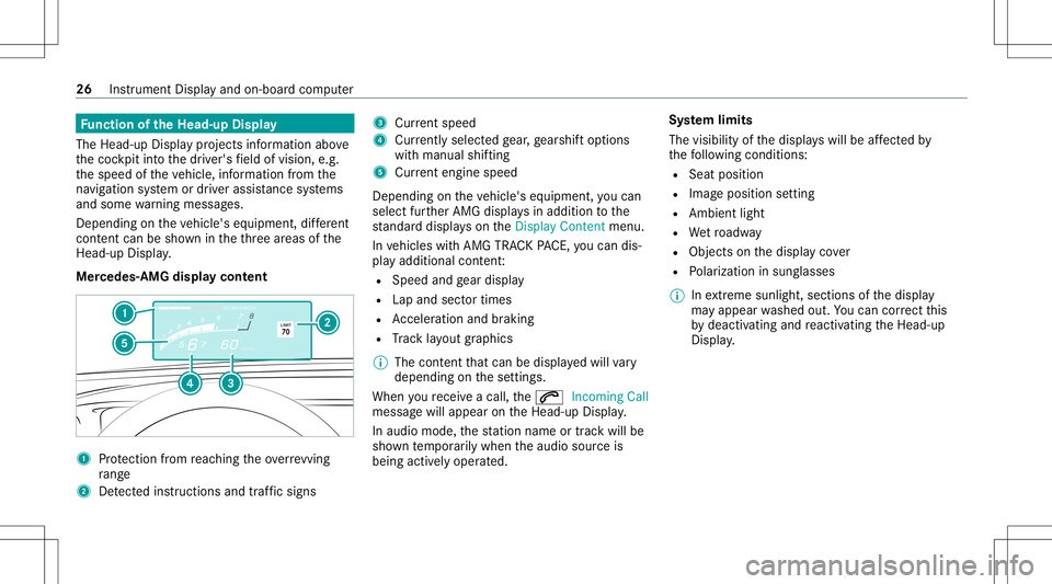 MERCEDES-BENZ CLA COUPE 2020  AMG Owners Manual Fu
nction oftheHead -upDispla y
The Head- upDis playpr oje ctsinf ormat ionabove
th ecoc kpit intoth edr iver's field ofvision, e.g.
th espeed oftheve hicle, information from the
na vig ation syst