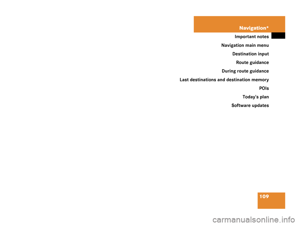 MERCEDES-BENZ G-Class 2007 W463 Comand Manual 109 Navigation*
Important notes
Navigation main menu
Destination input
Route guidance
During route guidance
Last destinations and destination memory
POIs
Today’s plan
Software updates 