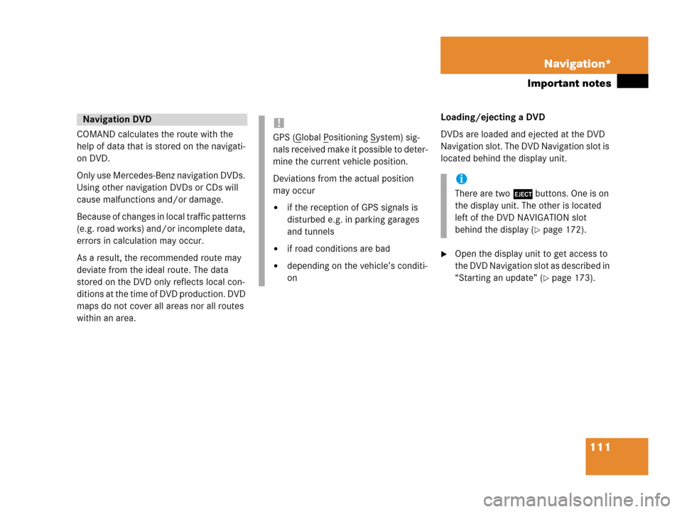 MERCEDES-BENZ G-Class 2007 W463 Comand Manual 111 Navigation*
Important notes
COMAND calculates the route with the 
help of data that is stored on the navigati-
on DVD.
Only use Mercedes-Benz navigation DVDs. 
Using other navigation DVDs or CDs w