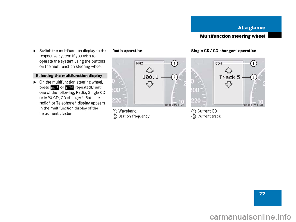 MERCEDES-BENZ G-Class 2007 W463 Comand Manual 27 At a glance
Multifunction steering wheel
Switch the multifunction display to the 
respective system if you wish to 
operate the system using the buttons 
on the multifunction steering wheel.
On t