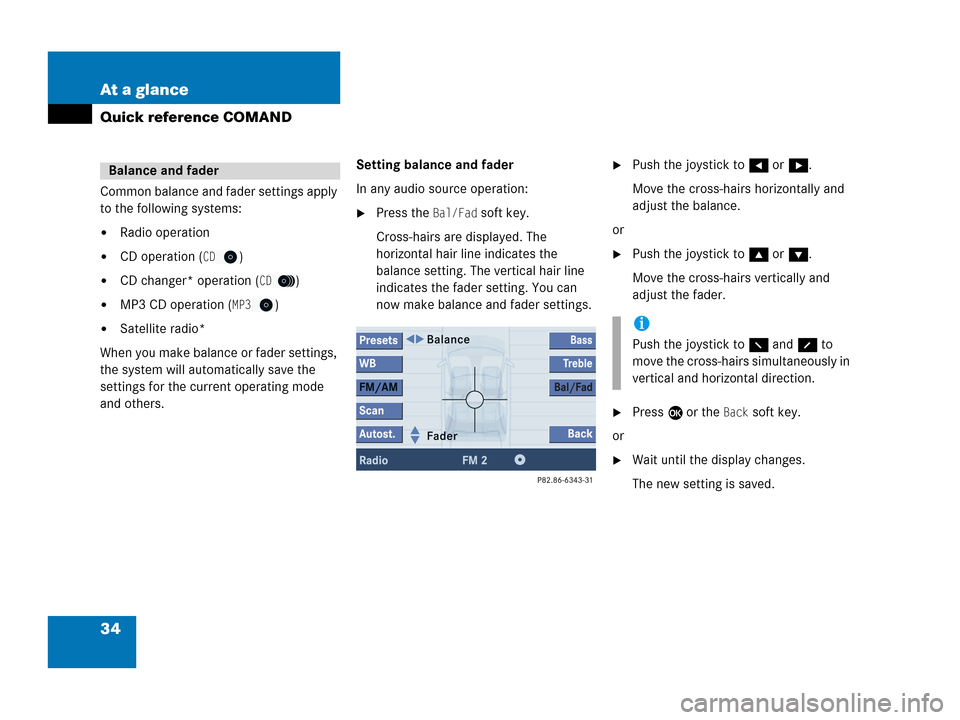 MERCEDES-BENZ G-Class 2007 W463 Comand Manual 34 At a glance
Quick reference COMAND
Common balance and fader settings apply 
to the following systems:
Radio operation
CD operation (CD)
CD changer* operation (CD)
MP3 CD operation (MP3)
Satell