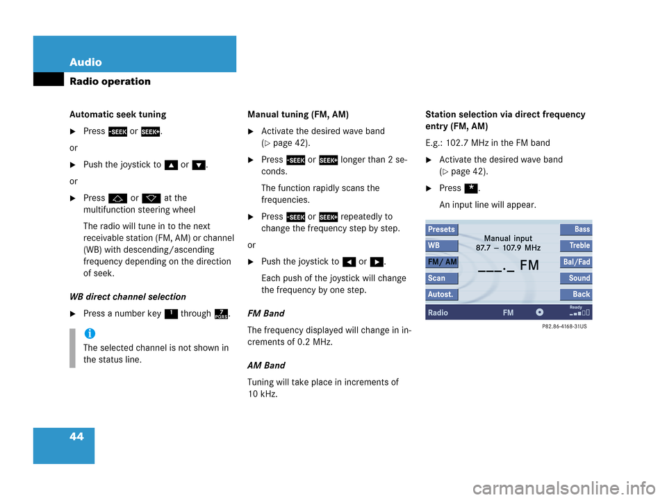 MERCEDES-BENZ G-Class 2007 W463 Comand Manual 44 Audio
Radio operation
Automatic seek tuning
Press g or h.
or
Push the joystick to gor G.
or
Press j or k at the 
multifunction steering wheel
The radio will tune in to the next 
receivable stati