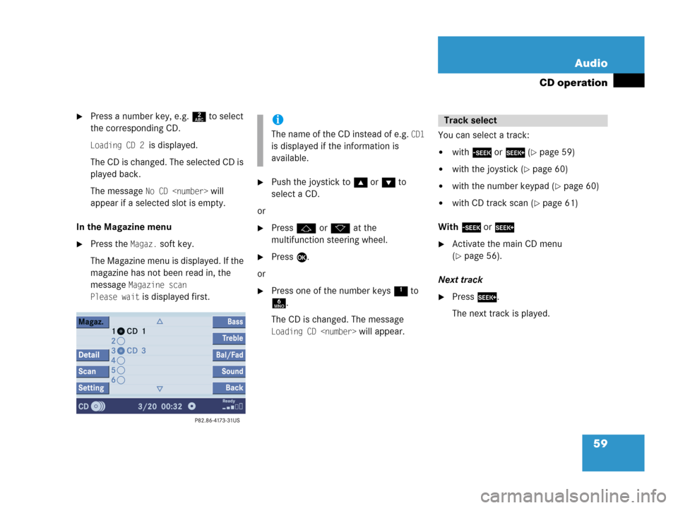 MERCEDES-BENZ G-Class 2007 W463 Comand Manual 59 Audio
CD operation
Press a number key, e.g. 2 to select 
the corresponding CD.
Loading CD 2 is displayed.
The CD is changed. The selected CD is 
played back.
The message 
No CD <number> will 
appe