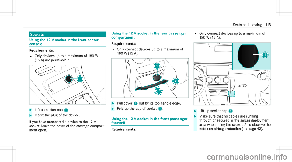 MERCEDES-BENZ C-CLASS COUPE 2020 Owners Guide Soc
kets Us
ingthe 12Vso cket inthefront cent er
console Re
quirement s:
R Onlyde vices uptoamax imum of180W
(1 5 A) areper missi ble. #
Liftup soc ketcap 1. #
Inse rttheplug ofthede vice.
If yo uha v MERCEDES-BENZ C-CLASS COUPE 2020 Owners Guide Soc
kets Us
ingthe 12Vso cket inthefront cent er
console Re
quirement s:
R Onlyde vices uptoamax imum of180W
(1 5 A) areper missi ble. #
Liftup soc ketcap 1. #
Inse rttheplug ofthede vice.
If yo uha v