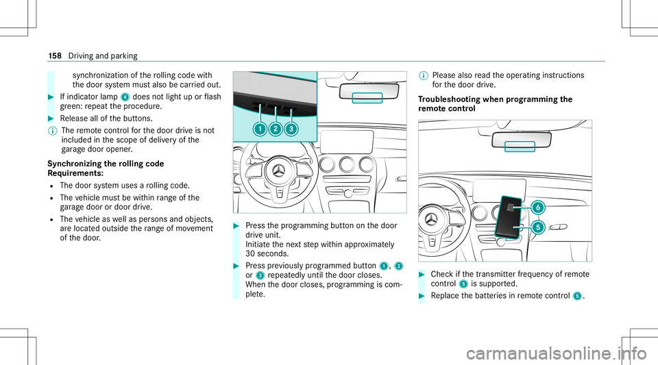 MERCEDES-BENZ C-CLASS COUPE 2020  Owners Manual sync
hronization ofthero lling code with
th edoor system mus talso becar ried out. #
Ifindicat orlam p4 does notlight uporflash
gr ee n: repeat thepr ocedur e. #
Release allofthebutt ons.
% The remo t