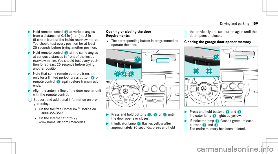 MERCEDES-BENZ C-CLASS COUPE 2020 Owners Manual #
Hold remo tecontr ol5 atvarious angles
fr om adis tance of0.4 in(1 cm) to3in
(8 cm) infront oftheinside rear vie wmir ror.
Yo usho uld test eve ryposition forat lea st
25 seconds beforetrying ano th MERCEDES-BENZ C-CLASS COUPE 2020 Owners Manual #
Hold remo tecontr ol5 atvarious angles
fr om adis tance of0.4 in(1 cm) to3in
(8 cm) infront oftheinside rear vie wmir ror.
Yo usho uld test eve ryposition forat lea st
25 seconds beforetrying ano th