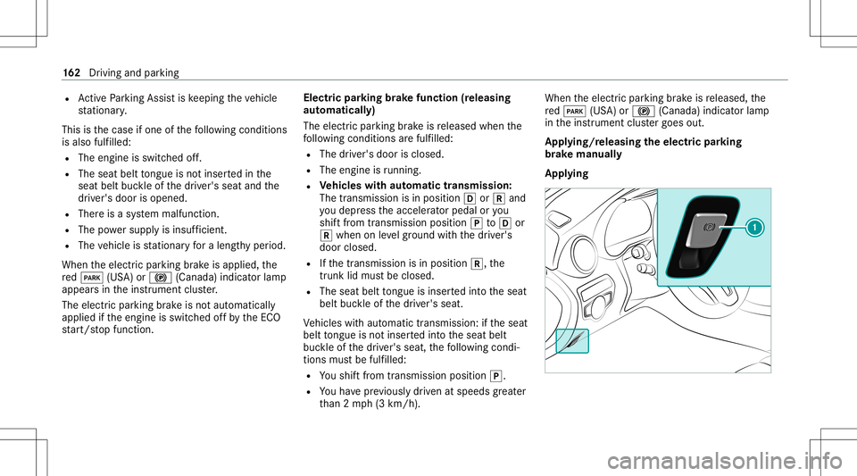 MERCEDES-BENZ C-CLASS COUPE 2020  Owners Manual R
ActivePa rking Assistis ke eping theve hicle
st atio nary.
This isthecase ifone ofthefo llo wing condition s
is also fulfilled:
R The engin eis switc hedoff.
R The seat belttongu eis no tins ertedin