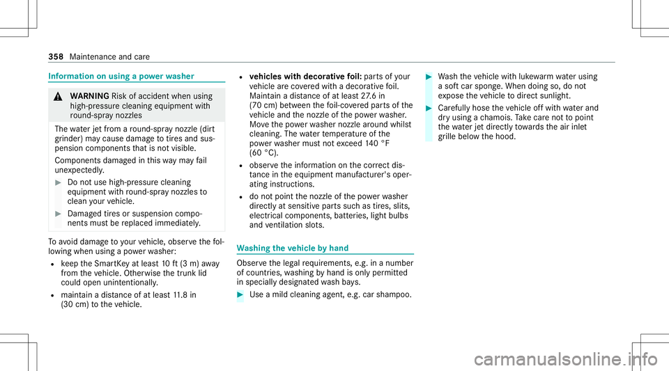 MERCEDES-BENZ C-CLASS COUPE 2020  Owners Manual Inf
orma tion onusin gapo we rwa sher &
WARNIN GRisk ofacci dent whenus ing
hig h-pr essurecle ani ng equipm entwith
ro und -spr ay nozzl es
The waterje tfr om aro und -spr ay nozzl e(d irt
gr ind er)