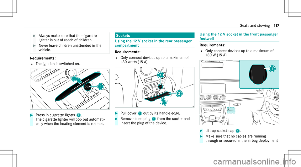 MERCEDES-BENZ E-CLASS COUPE 2020 Owners Manual #
Alw aysmak esur eth at thecig arette
light erisout ofreac hof childr en. #
Neverlea vechildr enunat tende din the
ve hicle. Re
quirement s:
R The ignit ionisswitc hedon. #
Press incig arette light e MERCEDES-BENZ E-CLASS COUPE 2020 Owners Manual #
Alw aysmak esur eth at thecig arette
light erisout ofreac hof childr en. #
Neverlea vechildr enunat tende din the
ve hicle. Re
quirement s:
R The ignit ionisswitc hedon. #
Press incig arette light e