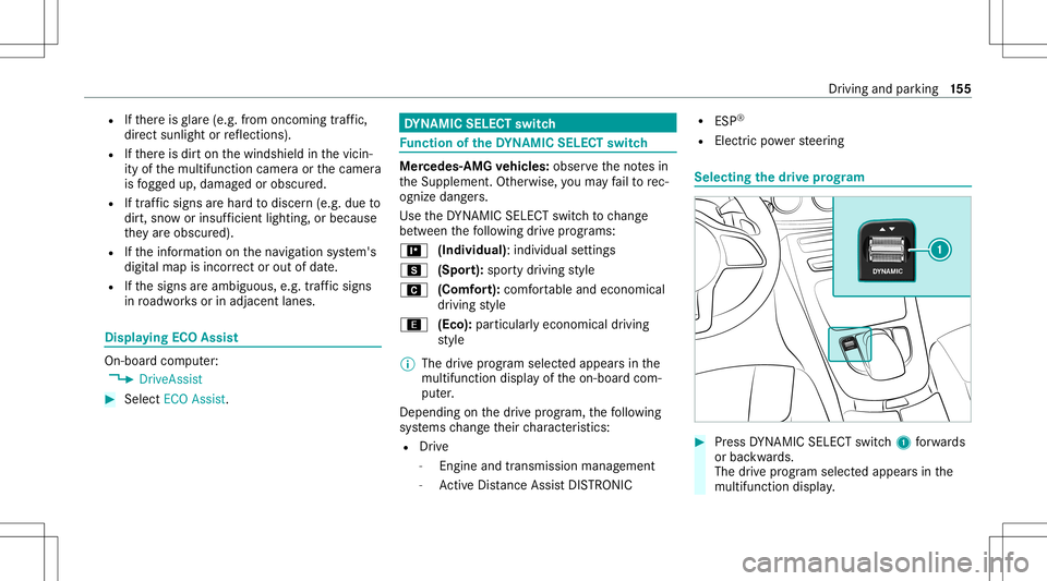 MERCEDES-BENZ E-CLASS COUPE 2020 Owners Manual R
Ifth er eis glar e(e. g.from oncom ingtraf fic,
di re ct sunli ght orreflect ions).
R Ifth er eis dir ton thewindshield inthevicin‐
ity ofthemultifunc tioncamer aor thecamer a
is fogg ed up, damag MERCEDES-BENZ E-CLASS COUPE 2020 Owners Manual R
Ifth er eis glar e(e. g.from oncom ingtraf fic,
di re ct sunli ght orreflect ions).
R Ifth er eis dir ton thewindshield inthevicin‐
ity ofthemultifunc tioncamer aor thecamer a
is fogg ed up, damag