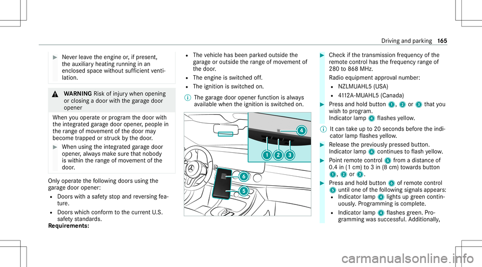 MERCEDES-BENZ E-CLASS COUPE 2020  Owners Manual #
Neverlea vetheengine or,if pr esent ,
th eauxiliar yheating running inan
encl osedspa cewithout sufficie ntventi‐
la tio n. &
WARNIN GRisk ofinju rywhen opening
or clos ingadoor withth ega rage do