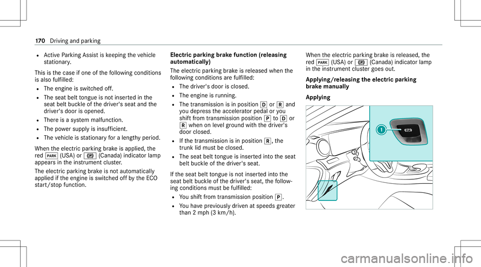 MERCEDES-BENZ E-CLASS COUPE 2020  Owners Manual R
ActivePa rking Assistis ke eping theve hicle
st atio nary.
This isthecase ifone ofthefo llo wing condition s
is also fulfilled:
R The engin eis switc hedoff.
R The seat belttongu eis no tins ertedin