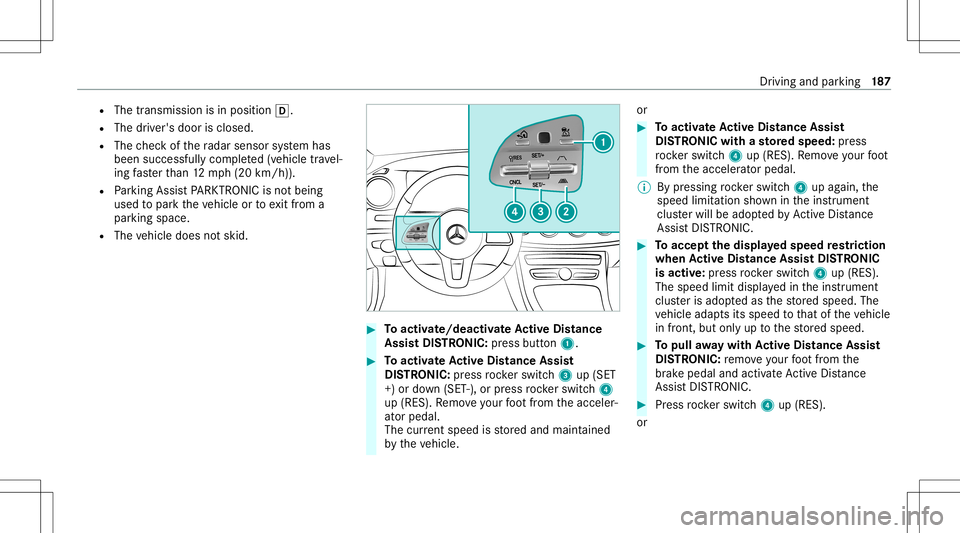 MERCEDES-BENZ E-CLASS COUPE 2020 Owners Manual R
The transmission isin position 005B.
R The driver's door isclosed.
R The checkof thera dar sensor system has
been success fullycompleted(vehicle trav el‐
ing faster than 12 mp h(20 km/h)).
R P MERCEDES-BENZ E-CLASS COUPE 2020 Owners Manual R
The transmission isin position 005B.
R The driver's door isclosed.
R The checkof thera dar sensor system has
been success fullycompleted(vehicle trav el‐
ing faster than 12 mp h(20 km/h)).
R P