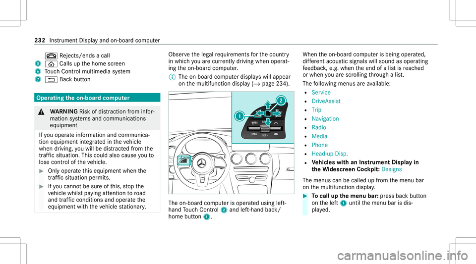 MERCEDES-BENZ E-CLASS COUPE 2020 Owners Manual 0076
Rejects /end sa cal l
5 00E2 Calls up thehome screen
6 Touc hCon trol mult imed iasystem
7 0038 Backbutt on Oper
ating theon-boa rdcom puter &
WARNIN GRisk ofdist ra ction from infor‐
mati onsy MERCEDES-BENZ E-CLASS COUPE 2020 Owners Manual 0076
Rejects /end sa cal l
5 00E2 Calls up thehome screen
6 Touc hCon trol mult imed iasystem
7 0038 Backbutt on Oper
ating theon-boa rdcom puter &
WARNIN GRisk ofdist ra ction from infor‐
mati onsy