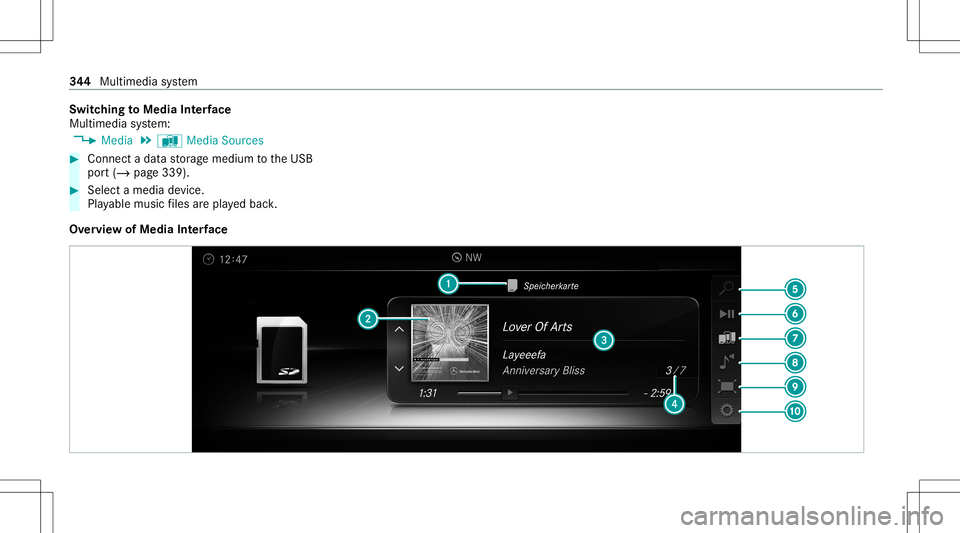 MERCEDES-BENZ E-CLASS COUPE 2020 Owners Manual Switc
hingtoMedia Interface
Mult imed iasystem:
4 Media 5
à Media Sources #
Connec ta dat ast or ag emedium totheUSB
por t(/ page339). #
Select amedia device.
Pla yable music files arepla yedbac k.
O MERCEDES-BENZ E-CLASS COUPE 2020 Owners Manual Switc
hingtoMedia Interface
Mult imed iasystem:
4 Media 5
à Media Sources #
Connec ta dat ast or ag emedium totheUSB
por t(/ page339). #
Select amedia device.
Pla yable music files arepla yedbac k.
O