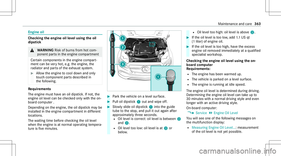 MERCEDES-BENZ E-CLASS COUPE 2020 Owners Manual Engine
oil Chec
kingtheengine oilleve lusing theoil
dip stick &
WARNIN GRisk ofburnsfrom hotcom‐
ponent partsintheengine compartmen t
Cer tain com pone ntsin theengine compart‐
ment canbevery hot, MERCEDES-BENZ E-CLASS COUPE 2020 Owners Manual Engine
oil Chec
kingtheengine oilleve lusing theoil
dip stick &
WARNIN GRisk ofburnsfrom hotcom‐
ponent partsintheengine compartmen t
Cer tain com pone ntsin theengine compart‐
ment canbevery hot,