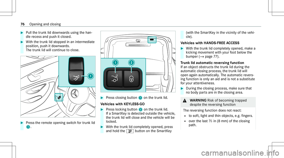 MERCEDES-BENZ E-CLASS COUPE 2020 Manual PDF #
Pull thetrunk liddown wardsusing thehan‐
dle recess andpush itclos ed. #
With thetrunk lidstopped inan intermediat e
position, pushitdo wn wards.
The trunk lidwill cont inue toclos e. #
Press ther MERCEDES-BENZ E-CLASS COUPE 2020 Manual PDF #
Pull thetrunk liddown wardsusing thehan‐
dle recess andpush itclos ed. #
With thetrunk lidstopped inan intermediat e
position, pushitdo wn wards.
The trunk lidwill cont inue toclos e. #
Press ther