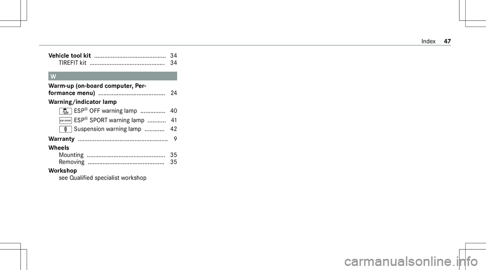 MERCEDES-BENZ E-CLASS COUPE 2020  AMG Service Manual Ve
hicl eto ol kit ...........................................3 4
TIREFIT kit............................................. 34 W
Wa rm-up (on-bo ardco mp uter,Pe r‐
fo rm ance menu) .................