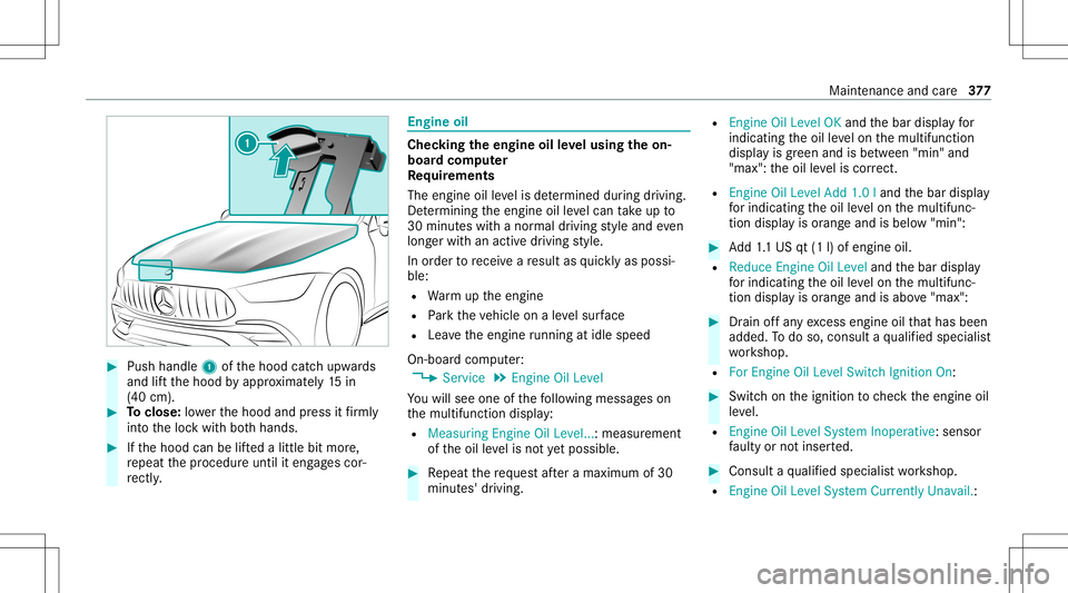 MERCEDES-BENZ AMG GT 4-DOOR COUPE 2020 AMG Owners Manual #
Push handle 1ofthehood catchupw ards
and liftth ehood byappr oximat ely15 in
(40 cm). #
Toclose: lowe rth ehood andpress itfirm ly
in to theloc kwit hbo th hands. #
Ifth ehood canbelifte dalittle bi MERCEDES-BENZ AMG GT 4-DOOR COUPE 2020 AMG Owners Manual #
Push handle 1ofthehood catchupw ards
and liftth ehood byappr oximat ely15 in
(40 cm). #
Toclose: lowe rth ehood andpress itfirm ly
in to theloc kwit hbo th hands. #
Ifth ehood canbelifte dalittle bi