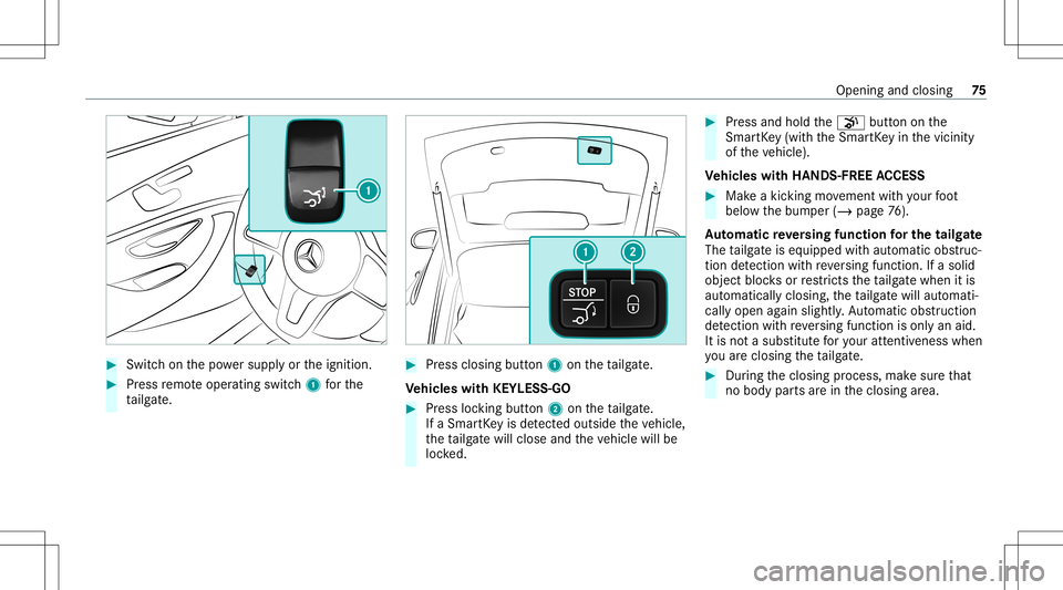 MERCEDES-BENZ AMG GT 4-DOOR COUPE 2020 AMG Owners Manual #
Swi tchon thepo we rsupp lyor theignition . #
Press remo teoper ating switch1 forth e
ta ilg ate. #
Press clos ingbutt on1 ontheta ilg ate.
Ve hicl eswith KEYLESS-GO #
Press locking button2 ontheta MERCEDES-BENZ AMG GT 4-DOOR COUPE 2020 AMG Owners Manual #
Swi tchon thepo we rsupp lyor theignition . #
Press remo teoper ating switch1 forth e
ta ilg ate. #
Press clos ingbutt on1 ontheta ilg ate.
Ve hicl eswith KEYLESS-GO #
Press locking button2 ontheta