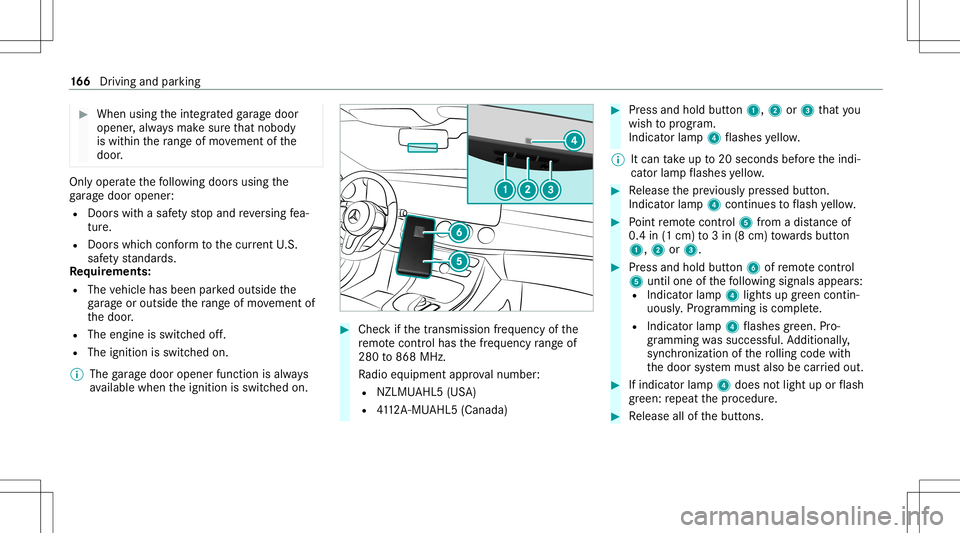 MERCEDES-BENZ GLS COUPE 2020 Owners Manual #
When usingtheint egr ated garage door
opener ,alw aysmak esur eth at nobody
is wit hin thera ng eof mo vement ofthe
door . Onl
yoper ateth efo llo wing doorsusing the
ga rage door opener :
R Door sw MERCEDES-BENZ GLS COUPE 2020 Owners Manual #
When usingtheint egr ated garage door
opener ,alw aysmak esur eth at nobody
is wit hin thera ng eof mo vement ofthe
door . Onl
yoper ateth efo llo wing doorsusing the
ga rage door opener :
R Door sw