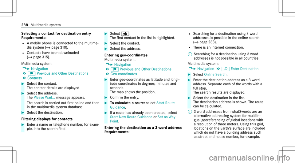 MERCEDES-BENZ GLS COUPE 2020 Owners Manual Selec
tingacont actfordes tinatio nen try
Re quirement s:
R Amobile phoneis con nectedto themultime‐
dia system (/ page31 0).
R Cont acts have been downloaded
(/ page31 5).
Mul timediasystem:
4 Navi MERCEDES-BENZ GLS COUPE 2020 Owners Manual Selec
tingacont actfordes tinatio nen try
Re quirement s:
R Amobile phoneis con nectedto themultime‐
dia system (/ page31 0).
R Cont acts have been downloaded
(/ page31 5).
Mul timediasystem:
4 Navi