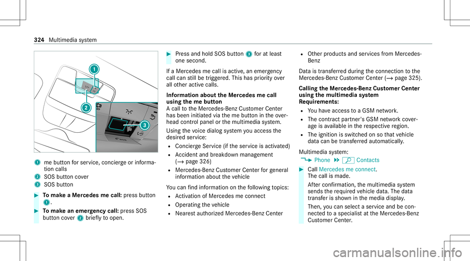 MERCEDES-BENZ GLS COUPE 2020 Owners Manual 1
mebutt onforser vice, concier georinforma‐
tion calls
2 SOS buttoncover
3 SOS button #
Tomak eaMe rcedes mecall: press butt on
1. #
Tomak ean eme rgency call:press SOS
butt oncover2 brief lyto ope MERCEDES-BENZ GLS COUPE 2020 Owners Manual 1
mebutt onforser vice, concier georinforma‐
tion calls
2 SOS buttoncover
3 SOS button #
Tomak eaMe rcedes mecall: press butt on
1. #
Tomak ean eme rgency call:press SOS
butt oncover2 brief lyto ope