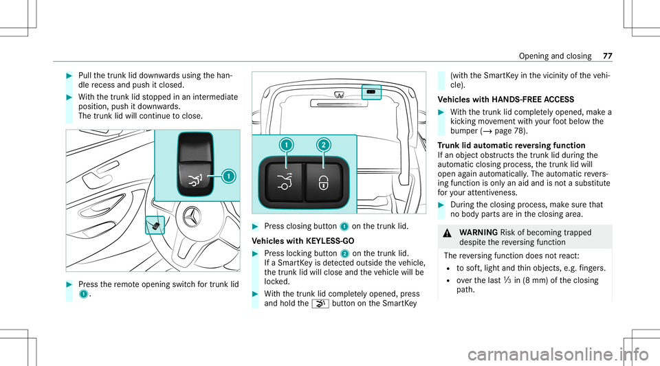 MERCEDES-BENZ GLS COUPE 2020 Manual PDF #
Pull thetrunk liddown wardsusing thehan‐
dle recess andpush itclos ed. #
With thetrunk lidstopped inan intermediat e
position, pushitdo wn wards.
The trunk lidwill cont inue toclos e. #
Press ther MERCEDES-BENZ GLS COUPE 2020 Manual PDF #
Pull thetrunk liddown wardsusing thehan‐
dle recess andpush itclos ed. #
With thetrunk lidstopped inan intermediat e
position, pushitdo wn wards.
The trunk lidwill cont inue toclos e. #
Press ther