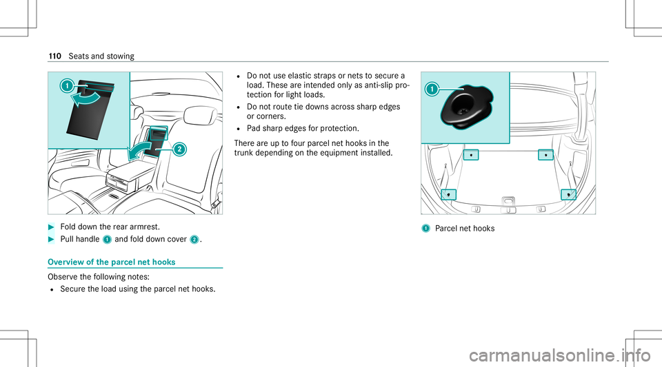 MERCEDES-BENZ S-CLASS COUPE 2020 Owners Manual #
Folddo wn there ar armr est. #
Pull handle1and fold do wn cover2. Ov
ervie wof thepa rcel ne thook s Obser
vethefo llo wing notes:
R Secur eth eload using thepar cel nethook s. R
Donotuse elasticstr MERCEDES-BENZ S-CLASS COUPE 2020 Owners Manual #
Folddo wn there ar armr est. #
Pull handle1and fold do wn cover2. Ov
ervie wof thepa rcel ne thook s Obser
vethefo llo wing notes:
R Secur eth eload using thepar cel nethook s. R
Donotuse elasticstr