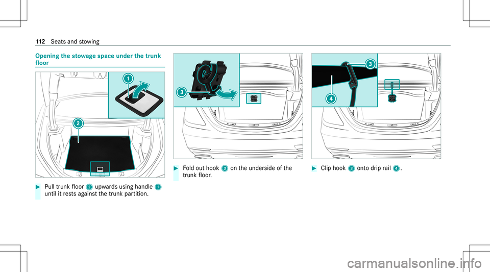 MERCEDES-BENZ S-CLASS COUPE 2020 Owners Manual Opening
thesto wage space underthetrunk
floor #
Pull trunk floor 2upw ards using handle 1
until itre stsag ains tth etrunk partition. #
Foldout hook 3ontheunder sideofthe
tr unk floor . #
Clip hook 3o MERCEDES-BENZ S-CLASS COUPE 2020 Owners Manual Opening
thesto wage space underthetrunk
floor #
Pull trunk floor 2upw ards using handle 1
until itre stsag ains tth etrunk partition. #
Foldout hook 3ontheunder sideofthe
tr unk floor . #
Clip hook 3o