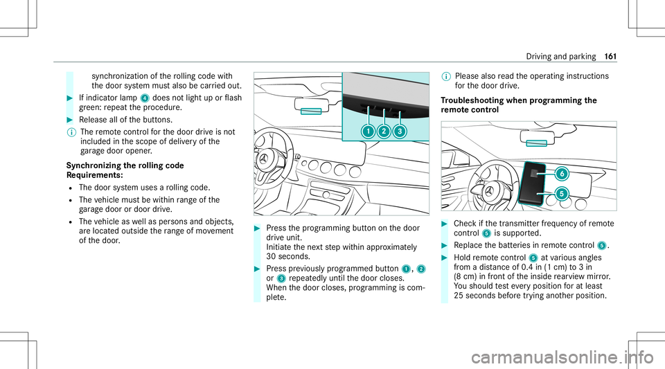 MERCEDES-BENZ S-CLASS COUPE 2020  Owners Manual sync
hronization ofthero lling code with
th edoor system mus talso becar ried out. #
Ifindicat orlam p4 does notlight uporflash
gr ee n: repeat thepr ocedur e. #
Release allofthebutt ons.
% The remo t