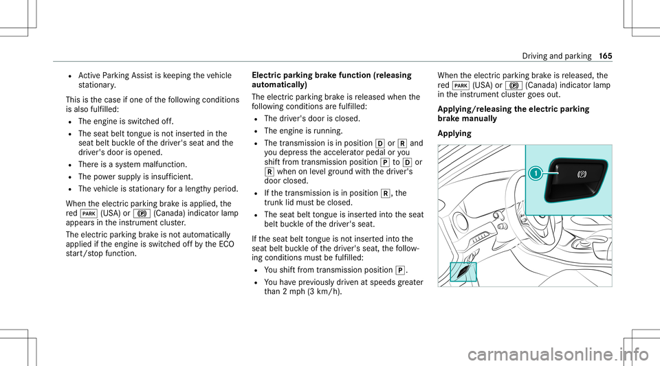 MERCEDES-BENZ S-CLASS COUPE 2020  Owners Manual R
ActivePa rking Assistis ke eping theve hicle
st atio nary.
This isthecase ifone ofthefo llo wing condition s
is also fulfilled:
R The engin eis switc hedoff.
R The seat belttongu eis no tins ertedin