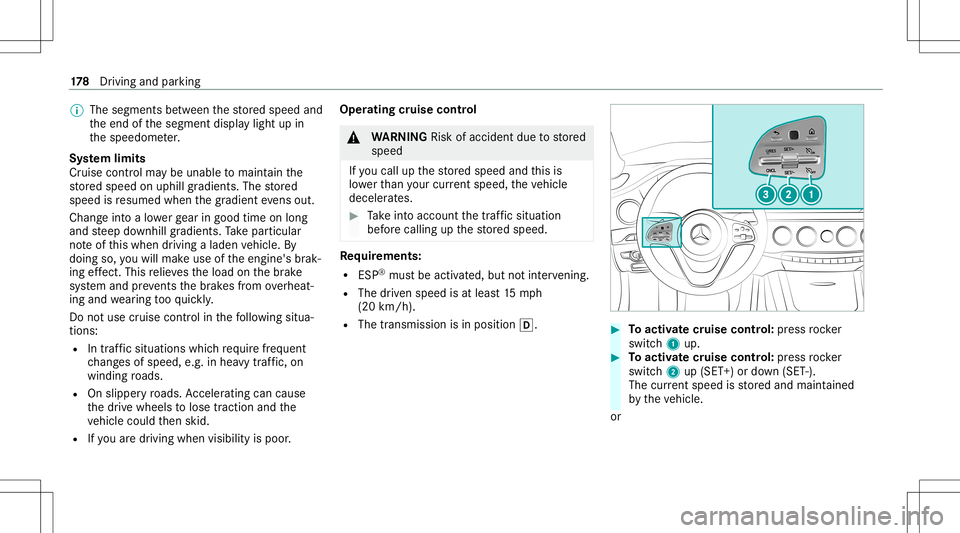 MERCEDES-BENZ S-CLASS COUPE 2020  Owners Manual %
The segment sbe tween thestor ed speed and
th eend ofthesegment displaylight upin
th espeedome ter.
Sy stem limit s
Cr uise control ma ybe unable tomaint ainthe
st or ed speed onuphill gradients. Th
