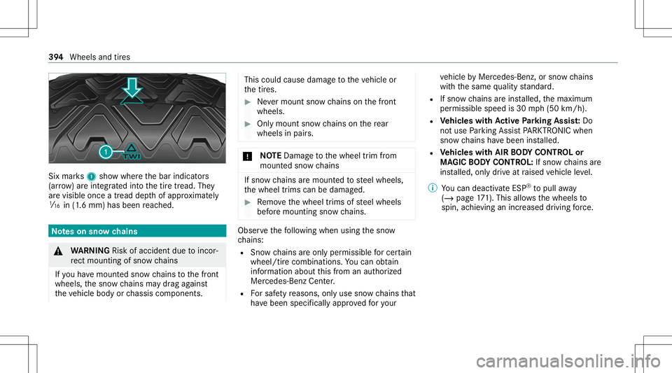 MERCEDES-BENZ S-CLASS COUPE 2020  Owners Manual Six
mar ks1 showwher eth ebar indicat ors
(ar row )ar eint egr ated intoth etir etread. They
ar evisible onceatread depthofappr oximat ely
00CD in(1.6 mm) hasbeen reac hed. No
teson sno wch ains &
WAR