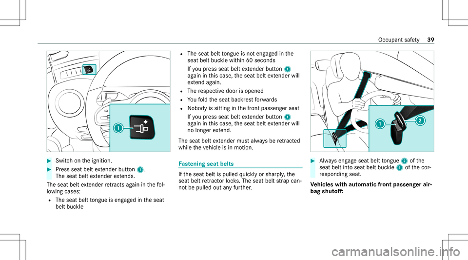 MERCEDES-BENZ S-CLASS COUPE 2020 Owners Manual #
Swi tchon theignition . #
Press seat beltextende rbu tton 1.
The seatbe ltex tende rex tends.
The seatbe ltex tende rre tracts again in thefo l‐
lo wing cases :
R The seat belttongu eis eng aged i MERCEDES-BENZ S-CLASS COUPE 2020 Owners Manual #
Swi tchon theignition . #
Press seat beltextende rbu tton 1.
The seatbe ltex tende rex tends.
The seatbe ltex tende rre tracts again in thefo l‐
lo wing cases :
R The seat belttongu eis eng aged i