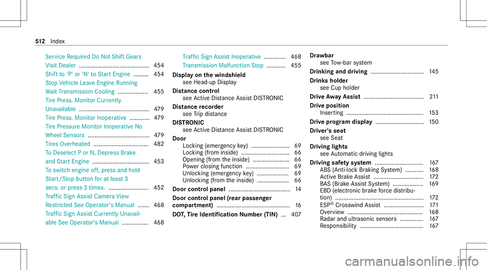 MERCEDES-BENZ S-CLASS COUPE 2020 Service Manual Ser
vice Required Do NotShif tGear s
Vi sit Dealer .......................................... 454
Shif tto 'P' or'N' toStartEn gin e.........4 54
St op Vehicle LeaveEngi neRunning
Wa i MERCEDES-BENZ S-CLASS COUPE 2020 Service Manual Ser
vice Required Do NotShif tGear s
Vi sit Dealer .......................................... 454
Shif tto 'P' or'N' toStartEn gin e.........4 54
St op Vehicle LeaveEngi neRunning
Wa i