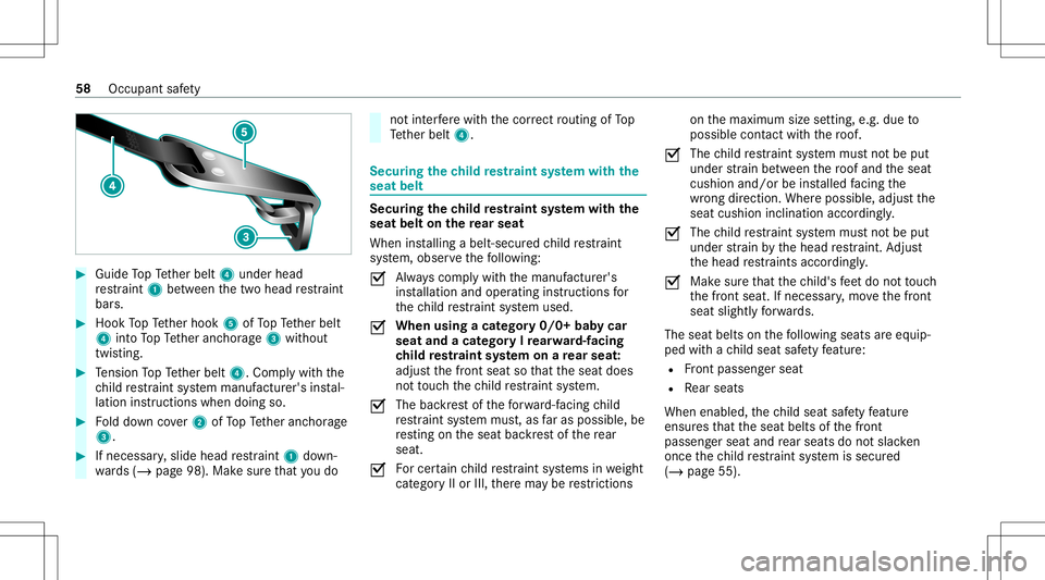 MERCEDES-BENZ S-CLASS COUPE 2020 Workshop Manual #
Guide TopTe ther belt 4under head
re stra int 1 between thetw ohead restra int
bar s. #
Hook TopTe ther hook 5ofTopTe ther belt
4 intoTo pTe ther anc horage3 without
twis ting. #
Tensi on TopTe ther MERCEDES-BENZ S-CLASS COUPE 2020 Workshop Manual #
Guide TopTe ther belt 4under head
re stra int 1 between thetw ohead restra int
bar s. #
Hook TopTe ther hook 5ofTopTe ther belt
4 intoTo pTe ther anc horage3 without
twis ting. #
Tensi on TopTe ther