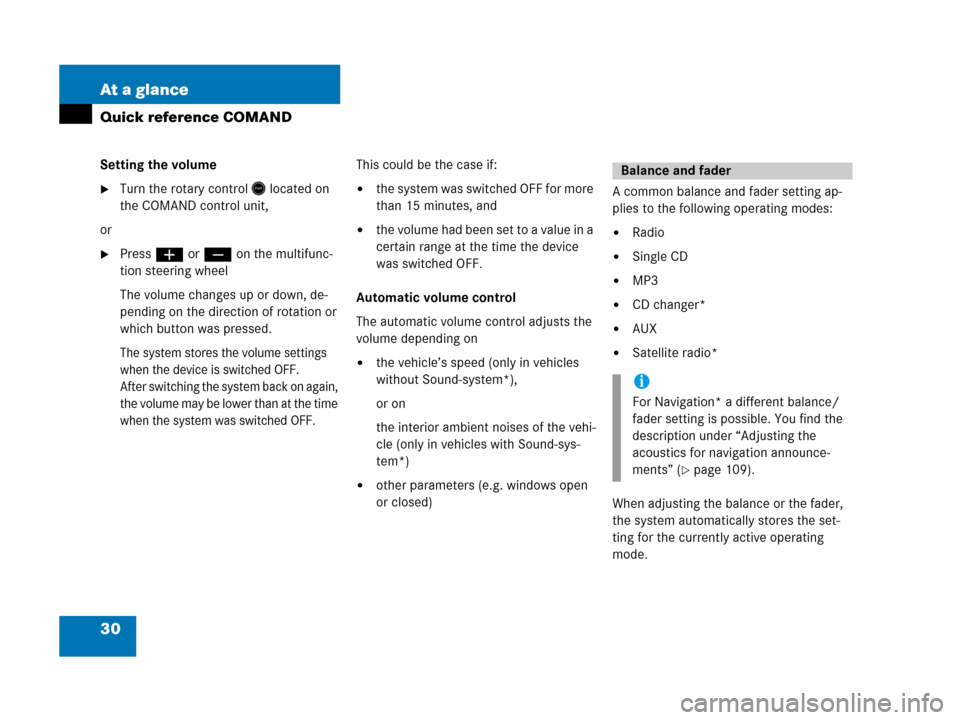 MERCEDES-BENZ CLS-Class 2007 W219 Comand Manual 30 At a glance
Quick reference COMAND
Setting the volume 
Turn the rotary control* located on 
the COMAND control unit,
or
Pressæ or ç on the multifunc-
tion steering wheel
The volume changes up o