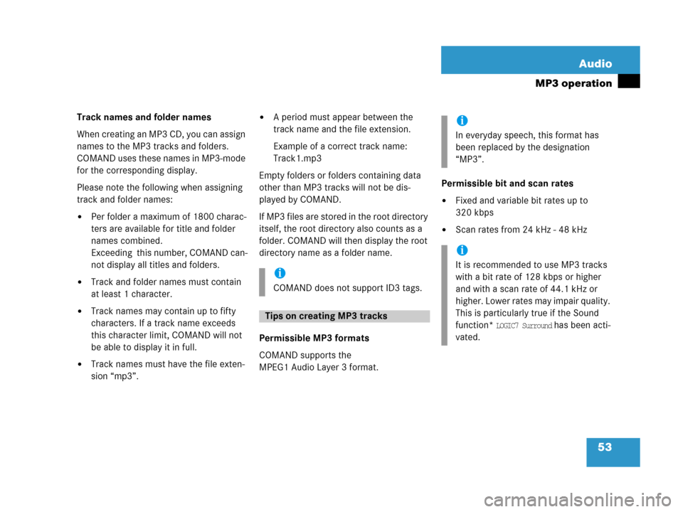 MERCEDES-BENZ CLS-Class 2007 W219 Comand Manual 53 Audio
MP3 operation
Track names and folder names
When creating an MP3 CD, you can assign 
names to the MP3 tracks and folders. 
COMAND uses these names in MP3-mode 
for the corresponding display.
P