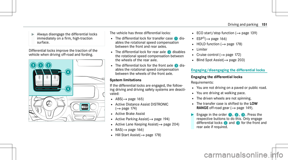 MERCEDES-BENZ G-CLASS 2020 Owners Manual #
Alw aysdiseng ageth edif fere ntia llo ck s
immed iatelyon afirm ,high-t raction
su rface. Dif
fere ntia llo ck sim prove thetra ction ofthe
ve hicle when driving off-r oad andford ing. The
vehicle MERCEDES-BENZ G-CLASS 2020 Owners Manual #
Alw aysdiseng ageth edif fere ntia llo ck s
immed iatelyon afirm ,high-t raction
su rface. Dif
fere ntia llo ck sim prove thetra ction ofthe
ve hicle when driving off-r oad andford ing. The
vehicle
