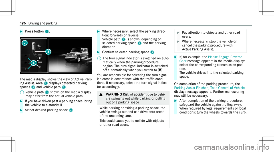 MERCEDES-BENZ G-CLASS 2020 Owners Manual #
Press butt on1. The
media displaysho wsthevie wof ActivePa rk‐
ing Assist. Ar ea 2 displa ysdetected parking
spaces 4and vehicle path3.
% Vehicle path3 shownonthemedia display
ma ydif ferfr om the MERCEDES-BENZ G-CLASS 2020 Owners Manual #
Press butt on1. The
media displaysho wsthevie wof ActivePa rk‐
ing Assist. Ar ea 2 displa ysdetected parking
spaces 4and vehicle path3.
% Vehicle path3 shownonthemedia display
ma ydif ferfr om the