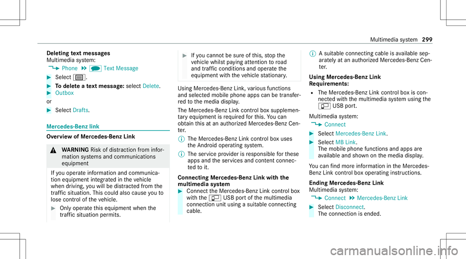 MERCEDES-BENZ G-CLASS 2020 Owners Manual Dele
ting text messag es
Multimedia system:
4 Phone 5
i TextMessage #
Select p. #
Todel eteate xt messag e:select Delete. #
Outbox
or #
Select Drafts. Mer
cedes-Benz link Ov
ervie wof Mer cedes-Benz L MERCEDES-BENZ G-CLASS 2020 Owners Manual Dele
ting text messag es
Multimedia system:
4 Phone 5
i TextMessage #
Select p. #
Todel eteate xt messag e:select Delete. #
Outbox
or #
Select Drafts. Mer
cedes-Benz link Ov
ervie wof Mer cedes-Benz L