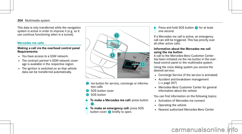MERCEDES-BENZ G-CLASS 2020 Owners Manual This
datais onl ytransf erredwhile thena vig ation
sy stem isactiv ein order toimprove it(e.g. soit
can continue func tioningwhen inatun nel). Mer
cedes mecalls Mak
ingacall viatheove rhead contr olpa MERCEDES-BENZ G-CLASS 2020 Owners Manual This
datais onl ytransf erredwhile thena vig ation
sy stem isactiv ein order toimprove it(e.g. soit
can continue func tioningwhen inatun nel). Mer
cedes mecalls Mak
ingacall viatheove rhead contr olpa