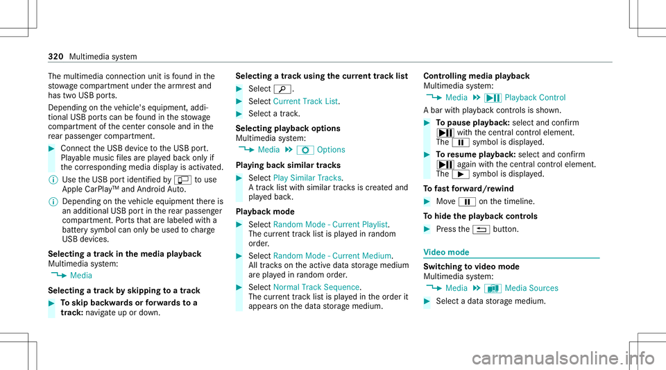 MERCEDES-BENZ G-CLASS 2020  Owners Manual The
multimedia connection unitisfound inthe
st ow agecom partment unde rth ear mr estand
has twoUSB ports.
Depen dingontheve hicle's equipment, addi‐
tional USBportscan befound inthestow age
com